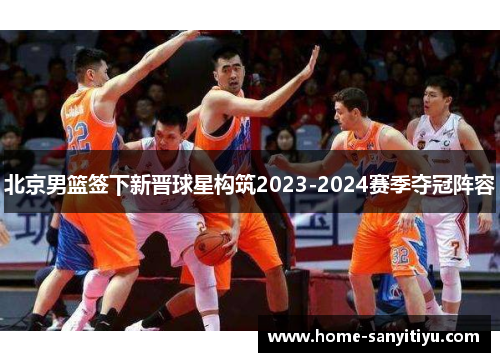 北京男篮签下新晋球星构筑2023-2024赛季夺冠阵容
