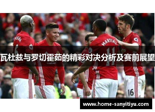 瓦杜兹与罗切霍茹的精彩对决分析及赛前展望